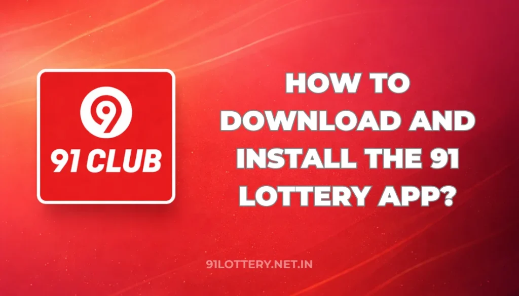 HOW TO DOWNLOAD AND INSTALL THE 91 LOTTERY APP?